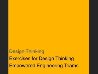 Design Thinking
Exercises for Design Thinking
Empowered Engineering Teams
 