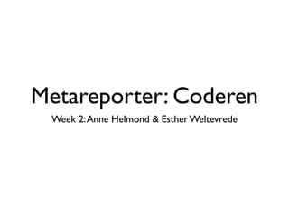 Metareporter: Coderen
 Week 2: Anne Helmond & Esther Weltevrede
 