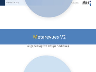 Métarevues V2
Le généalogiste des périodiques
29/05/2015Journées CR 2015
 