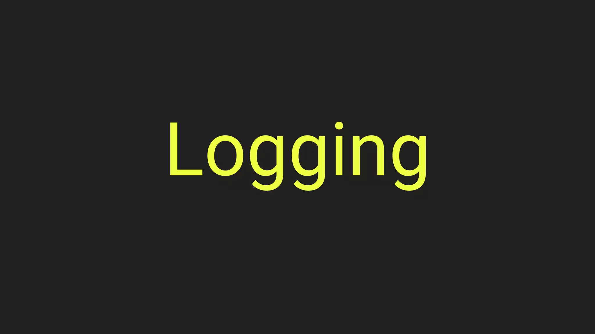 Logging
 