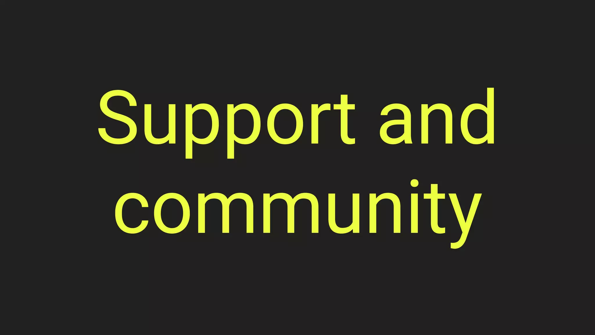 Support and
community
 
