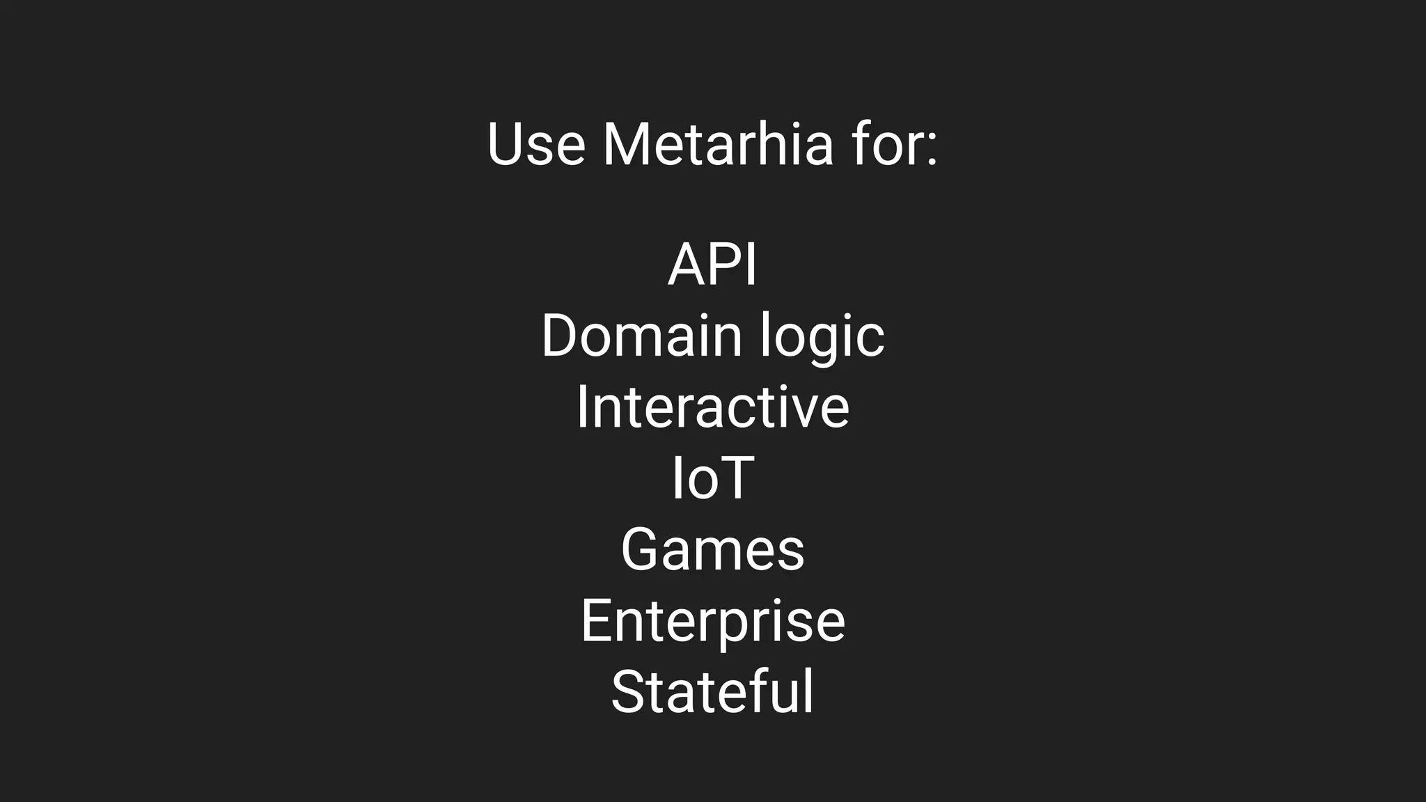Use Metarhia for:
API
Domain logic
Interactive
IoT
Games
Enterprise
Stateful
 