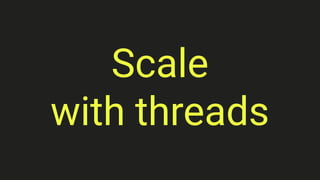 Scale
with threads
 