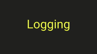Logging
 