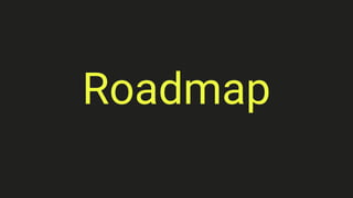 Roadmap
 