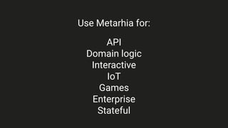 Use Metarhia for:
API
Domain logic
Interactive
IoT
Games
Enterprise
Stateful
 