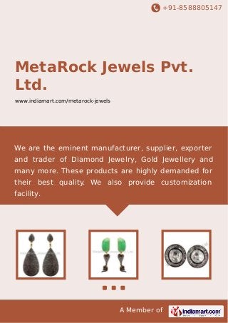 +91-8588805147

MetaRock Jewels Pvt.
Ltd.
www.indiamart.com/metarock-jewels

We are the eminent manufacturer, supplier, exporter
and trader of Diamond Jewelry, Gold Jewellery and
many more. These products are highly demanded for
their best quality. We also provide customization
facility.

A Member of

 