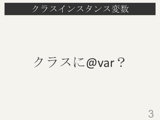 クラスインスタンス変数
クラスに@var？
3
 