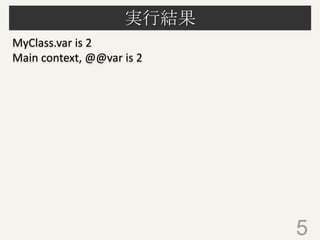 実行結果
5
MyClass.var is 2
Main context, @@var is 2
 
