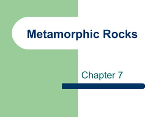 Metamorphic Rocks
Chapter 7

 