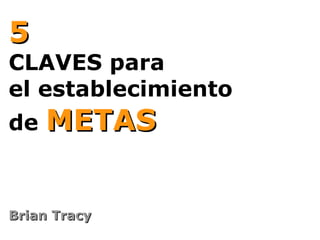 5 CLAVES para el establecimiento de  METAS Brian Tracy 