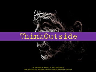 ThinkOutside


             Esta apresentação pertence ao blog ThinkOutside.
Visite thinkoutsidebr.wordpress.com para conhecer mais ideias como esta.
 