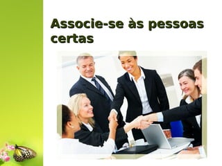 Associe-se às pessoas
certas

 