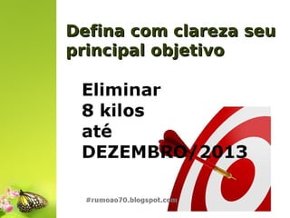 Defina com clareza seu
principal objetivo

 
