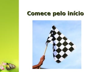 Comece pelo início

 