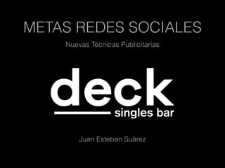 METAS REDES SOCIALES
Nuevas Técnicas Publicitarias
Juan Esteban Suárez
 