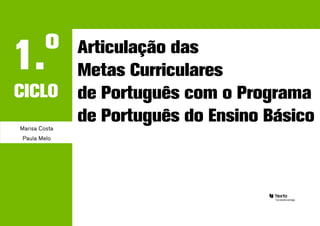 o
1.             Articulação das
               Metas Curriculares
CICLO          de Português com o Programa
Marisa Costa
               de Português do Ensino Básico
Paula Melo
 
