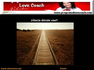 ¿Hacia dónde vas? www.nlcmexico.net  Email:  informes@nlcmexico.com 