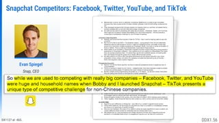 DX1127 at -465.
Snapchat Competitors: Facebook, Twitter, YouTube, and TikTok
Evan Spiegel
Snap, CEO
DDX1.56
 