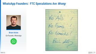 DX0123
WhatsApp Founders: FTC Speculations Are Wrong
Brian Acton
Co-Founder, WhatsApp
DDX1.71
 