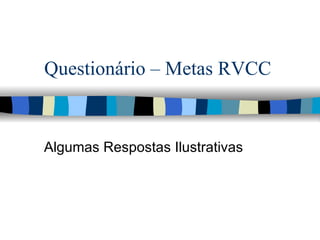 Questionário – Metas RVCC Algumas Respostas Ilustrativas 