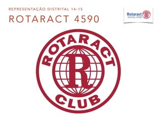REPRESENTAÇÃO DISTRITAL 14-15 
ROTARACT 4590 
 