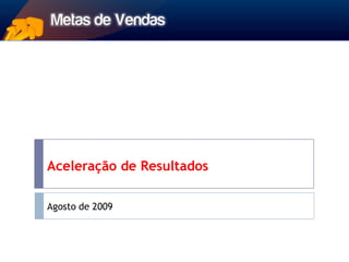 Aceleração de Resultados

Agosto de 2009
 