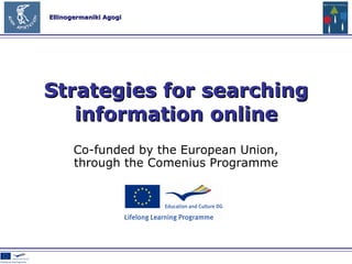 Co-funded by the European Union , through the Comenius Programme Strategies for searching information online 