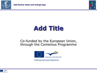 Co-funded by the European Union , through the Comenius Programme Add Title 