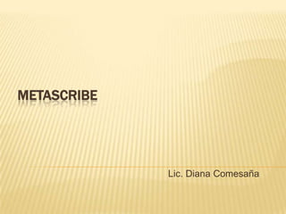 MetaScribe Lic. Diana Comesaña 