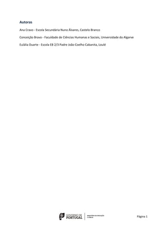Página 1
Autoras
Ana Cravo - Escola Secundária Nuno Álvares, Castelo Branco
Conceição Bravo - Faculdade de Ciências Humanas e Sociais, Universidade do Algarve
Eulália Duarte - Escola EB 2/3 Padre João Coelho Cabanita, Loulé
 