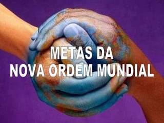 METAS DA NOVA ORDEM MUNDIAL 