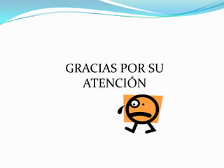 GRACIAS POR SU
ATENCIÓN
 