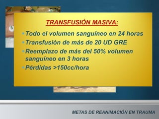 TRANSFUSIÓN MASIVA:
           Todo el volumen sanguíneo en 24 horas
           Transfusión de más de 20 UD GRE
        ...