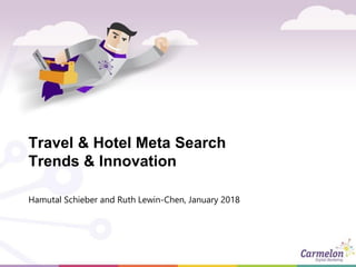 Travel & Hotel Meta Search
Trends & Innovation
Hamutal Schieber and Ruth Lewin-Chen, January 2018
 