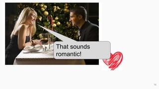 10
That sounds
romantic!
 