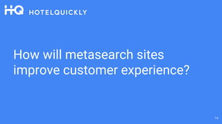 How will metasearch sites
improve customer experience?
14
 