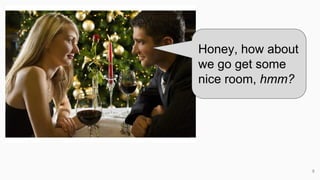 Honey, how about
we go get some
nice room, hmm?
9
 