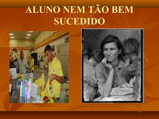 ALUNO NEM TÃO BEM
    SUCEDIDO
 