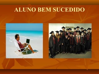 ALUNO BEM SUCEDIDO
 