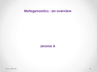 Metagenomics : an overview

Jerome A

(c) JEROME

 