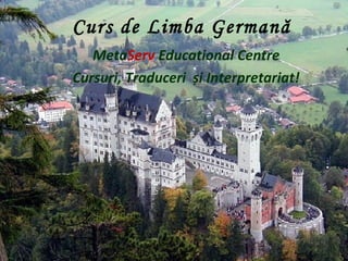 Curs de Limba Germană
MetaServ Educational Centre
Cursuri, Traduceri și Interpretariat!
 