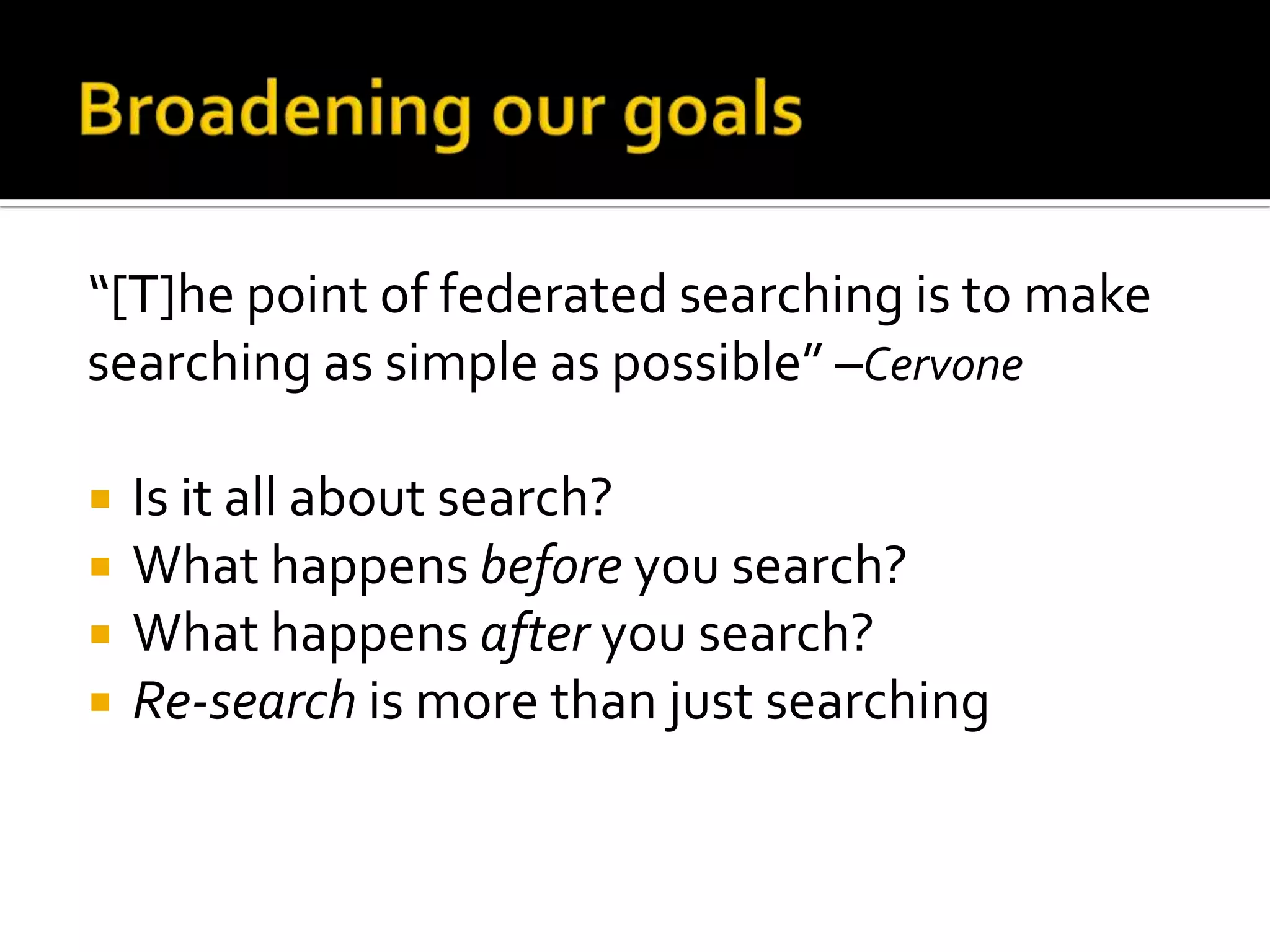 Usability studies70% of the students in BYU study preferred metasearch over native interfaces“[B]oth [metasearch and searching native interfaces individually] produce citation sets of similar quality” – BYU “Graduate students and faculty . . . all located citations they had not previously found” 						–Texas A&M