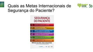 Quais as Metas Internacionais de
Segurança do Paciente?
 