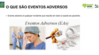 O QUE SÃO EVENTOS ADVERSOS
• Evento adverso é qualquer incidente que resulta em dano à saúde do paciente.
 