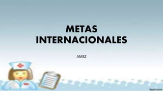METAS
INTERNACIONALES
AMSZ
 