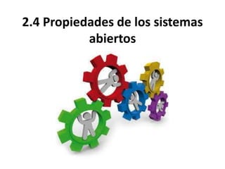 2.4 Propiedades de los sistemas
abiertos
 