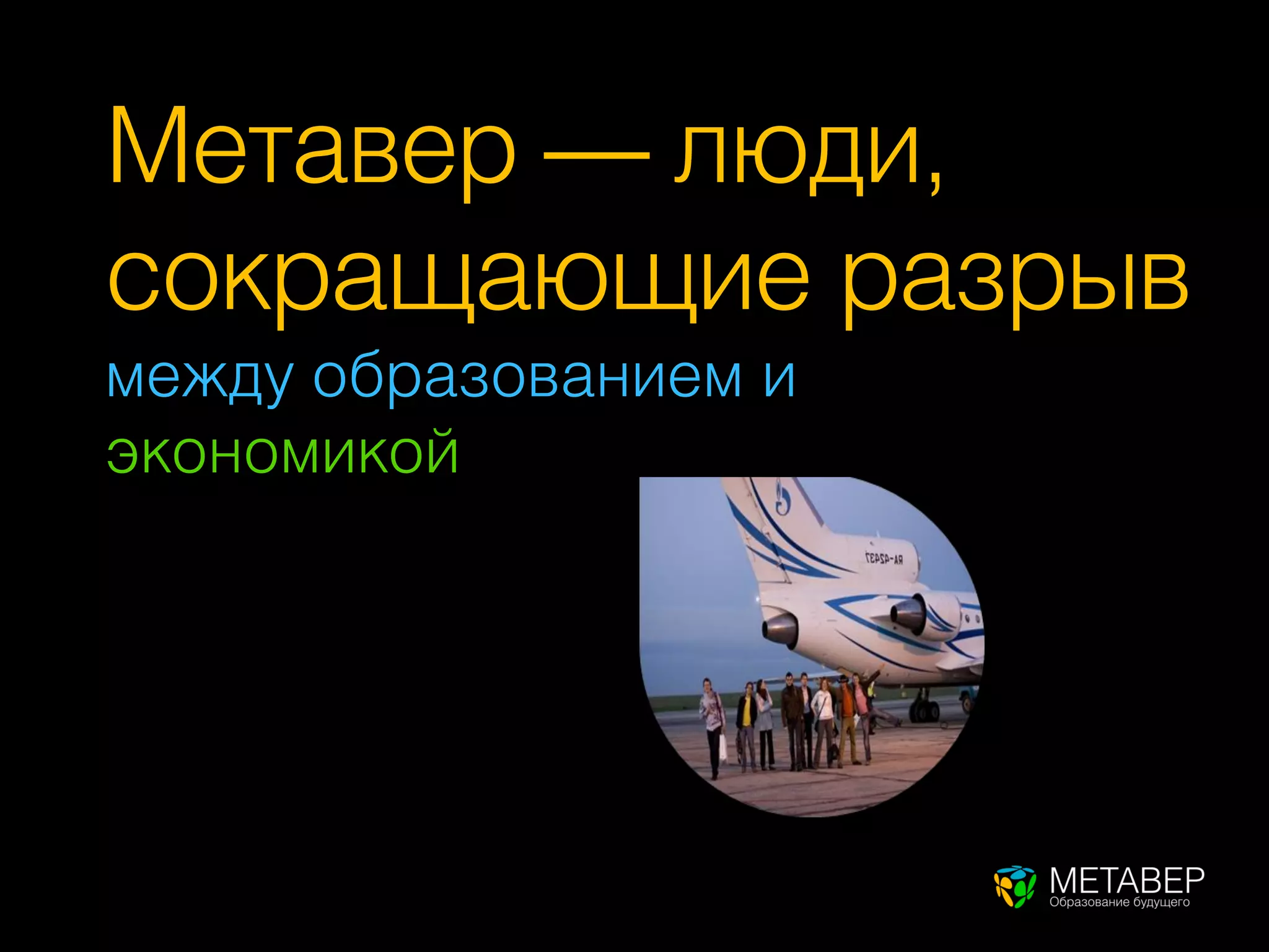 Метавер — люди,
сокращающие разрыв
между образованием и
экономикой
 