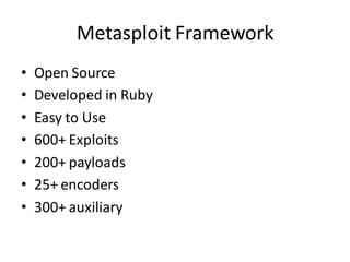 Metasploit Framework
•   Open Source
•   Developed in Ruby
•   Easy to Use
•   600+ Exploits
•   200+ payloads
•   25+ encoders
•   300+ auxiliary
 