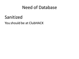 Need of Database

Sanitized
You should be at ClubHACK
 